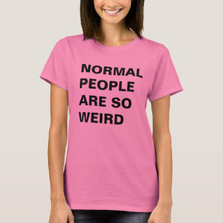 T-shirt Les gens ordinaires sont si bizarres