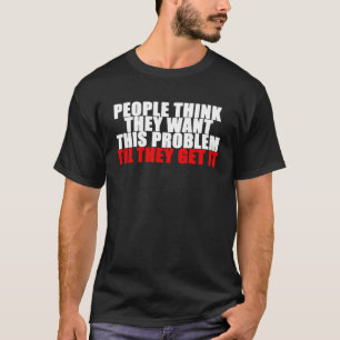 T-shirt Les Gens Pensent Qu'Ils Veulent Ce Problème Jusqu'