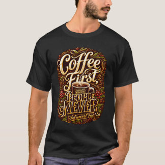T-shirt Les gens qui prennent d'abord du café ne sont jama
