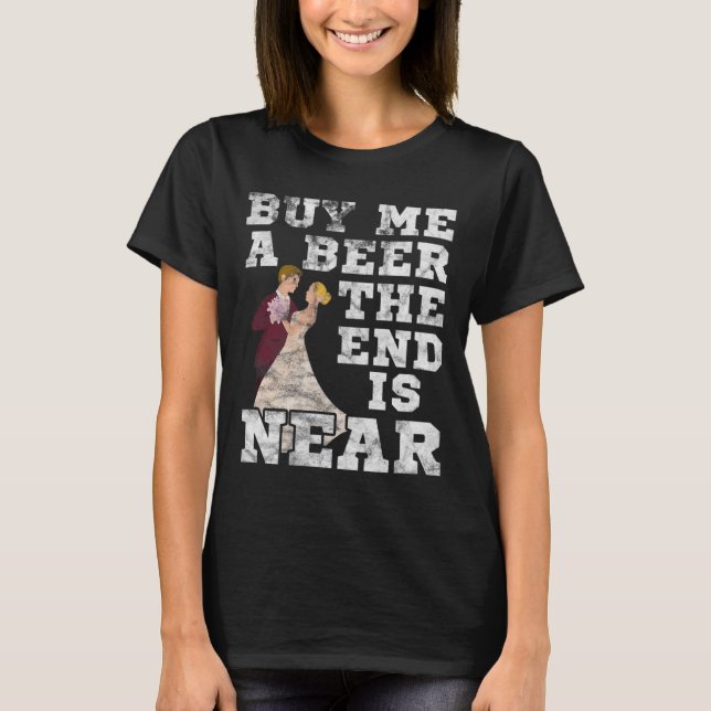 T-shirt Les Hommes M'Achètent Une Bière La Fin Est Près De (Devant)