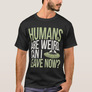 T-shirt Les Humains Sont Bizarres Puis-Je Partir Maintenan
