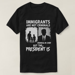 T-SHIRT LES IMMIGRANTS NE SONT PAS DES CRIMINELS MAIS LE P