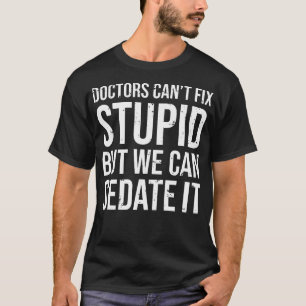 T-shirt Les Médecins Ne Peuvent Pas Réparer Stupides, Mais