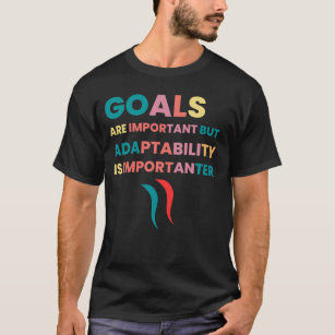 T-shirt Les objectifs sont importants, mais l'adaptabilité
