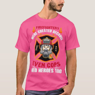 T-shirt les pompiers ont été créés parce que même les flic