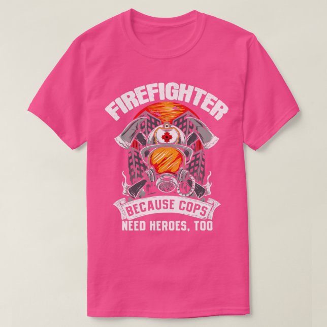 T-shirt Les Pompiers Parce Que Les Policiers Ont Besoin De (Design devant)