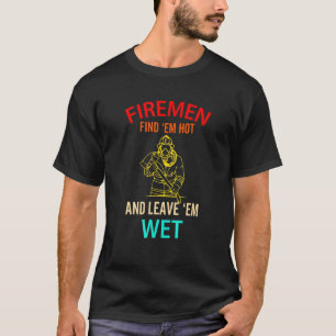 T-shirt Les Pompiers Trouvent Em Hot Et Laissent Em Wet Fi