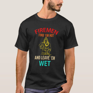 T-shirt Les Pompiers Trouvent Em Hot Et Laissent Em Wet Fi