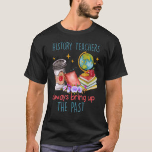 T-shirt Les professeurs d'histoire évoquent toujours le pa