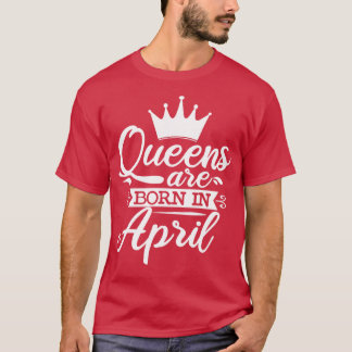 T-shirt Les Reines Sont Nées En Avril Cadeaux Anniversaire