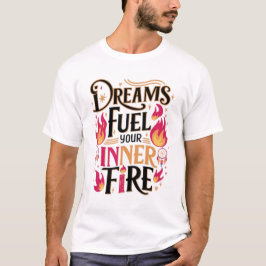T-shirt Les rêves alimentent votre feu intérieur
