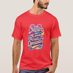 T-shirt Les rêveurs créent des opportunités