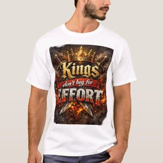 T-shirt Les Rois Ne Supplient Pas Pour Faire Des Efforts —