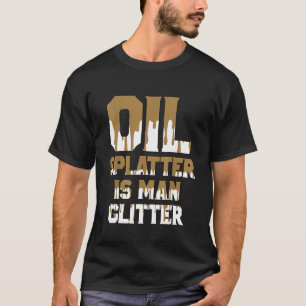 T-shirt Les taches d'huile sont le brillant de l'homme