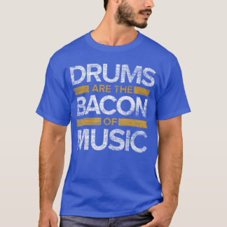 T-shirt Les tambours sont le Bacon de la musique batteur t