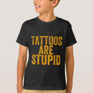 T-shirt Les Tatouages Sont Stupides Ne Ressemblent Pas Aux