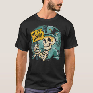 T-shirt Les tatouages sont stupides Parfait pour ceux qui 