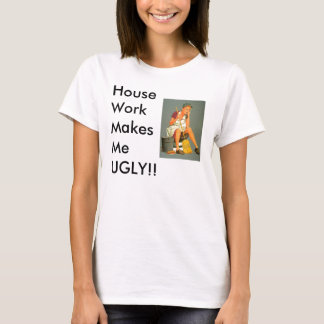 T-shirt Les travaux domestiques vous rendent LAIDS ! ! !