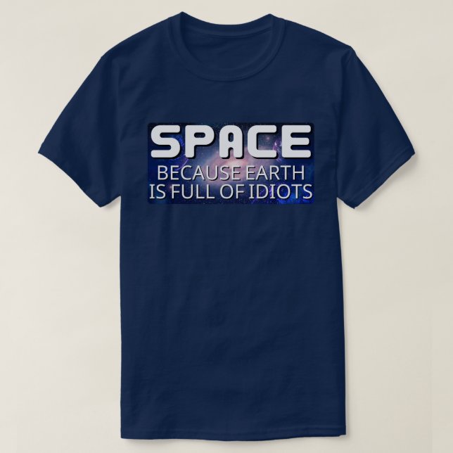 T-shirt L'espace parce que la Terre est pleine d'idiots (Design devant)