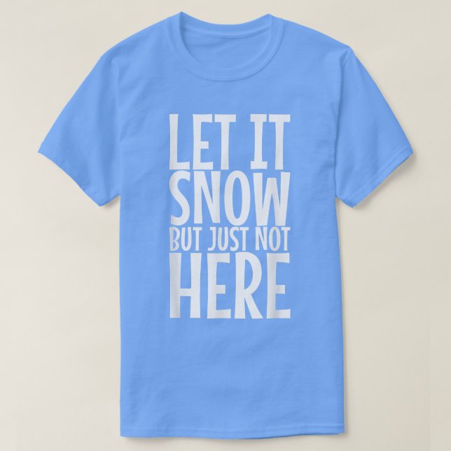 T-shirt Let It Snow But Just Not Here408 (Design devant)