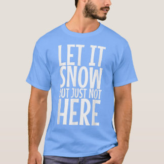 T-shirt Let It Snow But Just Not Here408