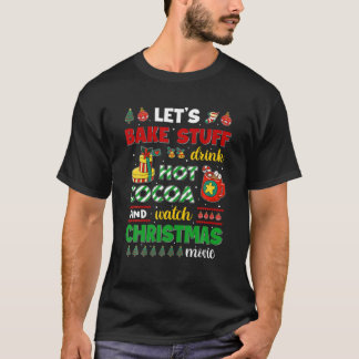 T-shirt Let's Bake Stuff Drink Hot Cocoa And Watch Christm