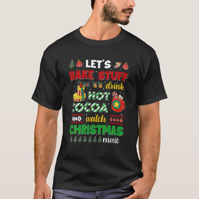 T-shirt Let's Bake Stuff Drink Hot Cocoa And Watch Christm (Devant)