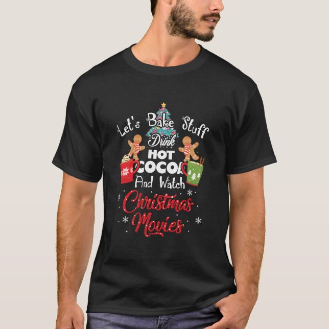 T-shirt Let'S Bake Stuff Drink Hot Cocoa And Watch Movies (Devant)