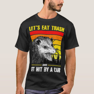 T-shirt Let's Eat Trash and Get Hit by a Car 