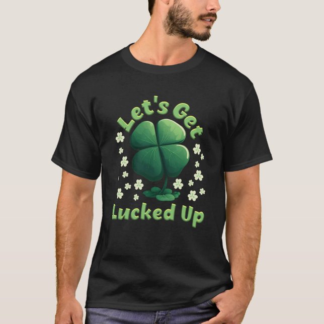 T-shirt Let's get Lucked up shamrock St Patrick's Day (Devant)