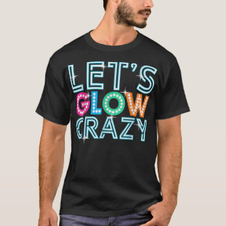 T-shirt Lets Glow Crazy Glow Party Funny Cool Party Night 