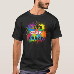 T-shirt Lets Glow Crazy Glow Party Paint Splatard Annivers