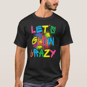 T-shirt Lets Glow Crazy Glow Party Paint Splatard Annivers