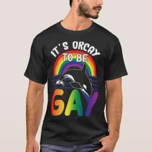 T-shirt LGBT Orca Whale It's Orcay To Be Gay Rainbow Gay P