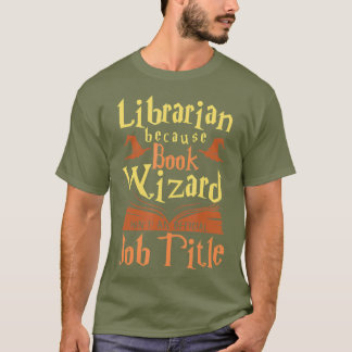 T-shirt Librarian Because Book Wizard Not A Job Title