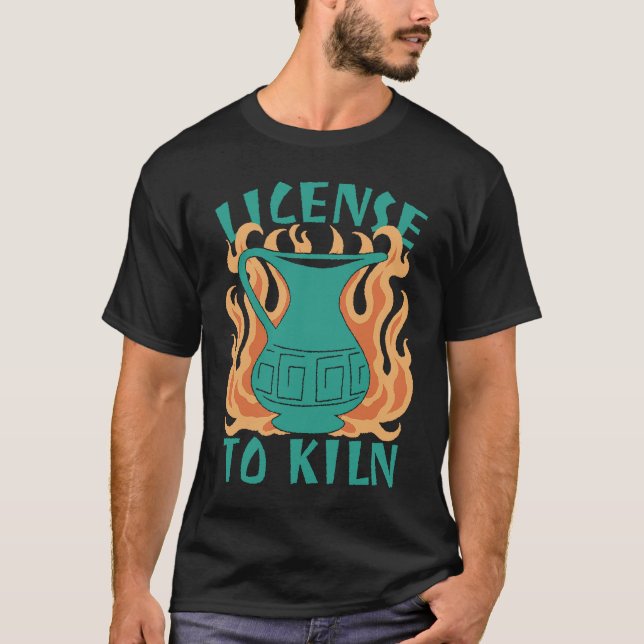 T-shirt License To Kiln  Pottery Quote (Devant)