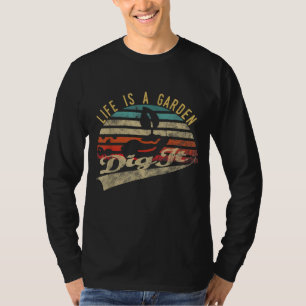 T-shirt Life is a Garden Dig It Gardens pour les jardinier