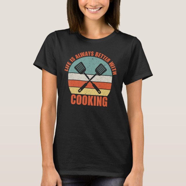 T-shirt Life is Always Better with Cooking (Devant)