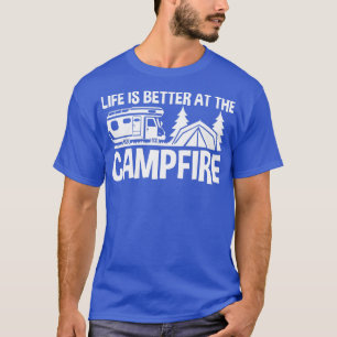 T-shirt Life Is Better At The Campfire