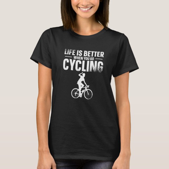 T-shirt Life Is Better When You Go Cycling Biking Bicycle  (Devant)