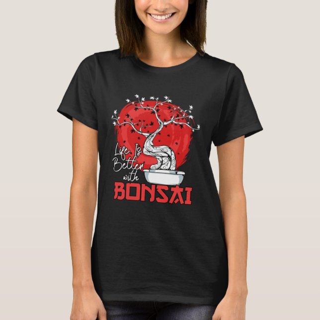 T-shirt Life Is Better With Bonsai Bonsai Dwarf Tree (Devant)