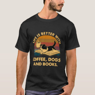 T-shirt Life Is Better With Coffee Dogs And Books