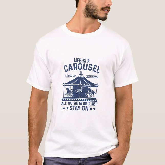 T-shirt Life is carousel you gonna to do is stay on  (Devant)