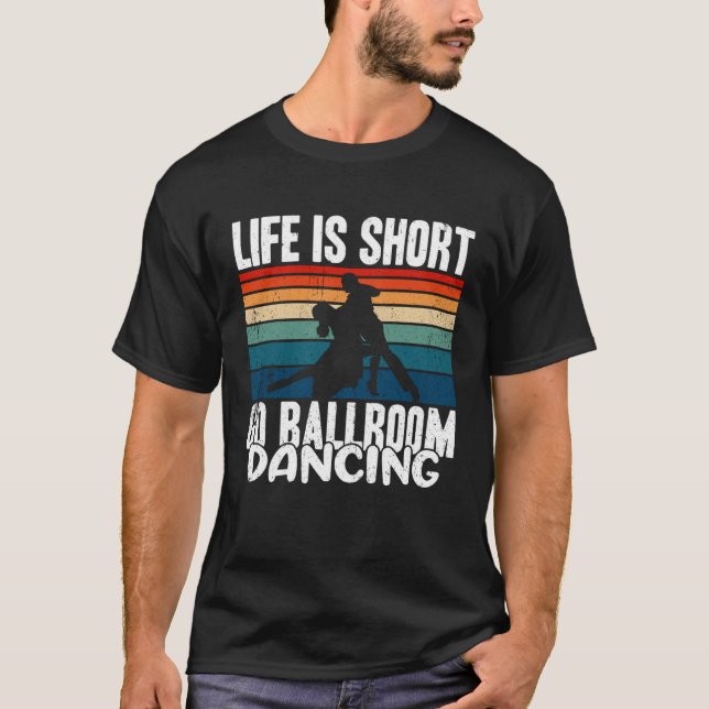 T-shirt Life Is Short  Go Ballroom Dancing (Devant)