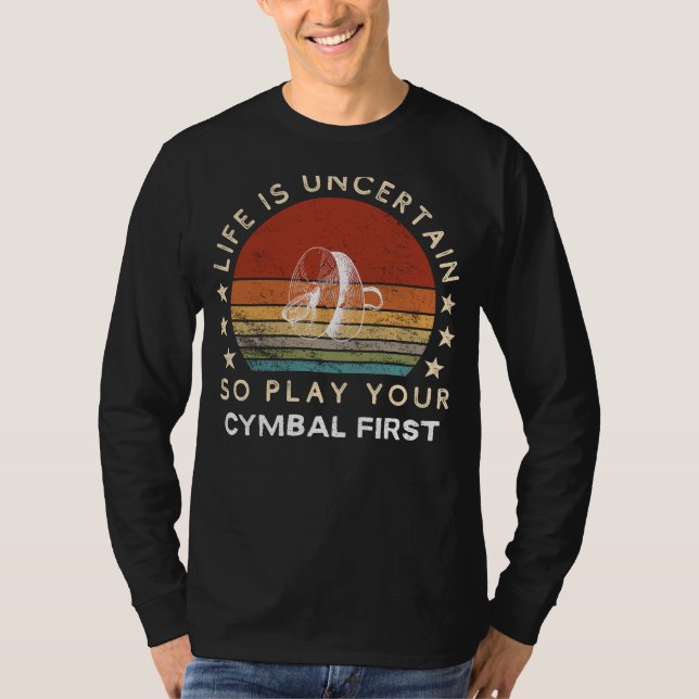 T-shirt Life is Uncertain Play Cymbal First Funny Tee (Devant)