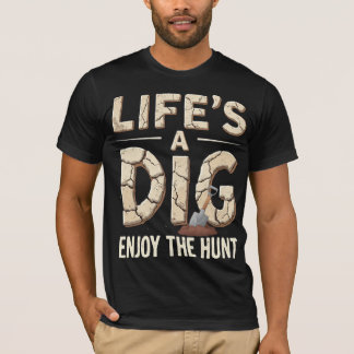 T-shirt Life’s A Dig, Enjoy The Hunt