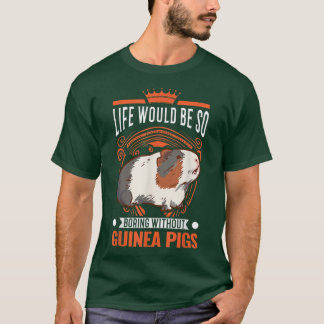 T-shirt Life Would Be So Boring Without Guinea Pigs 3985