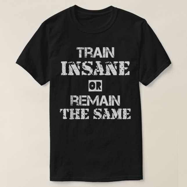 T-shirt Lift Heavy Train Insane or Remain the Same  (Design devant)