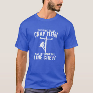 T-shirt Lineman wind blew crap flew out came the line crew