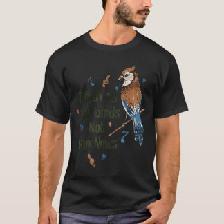 T-shirt Listen to The Birds Not The News